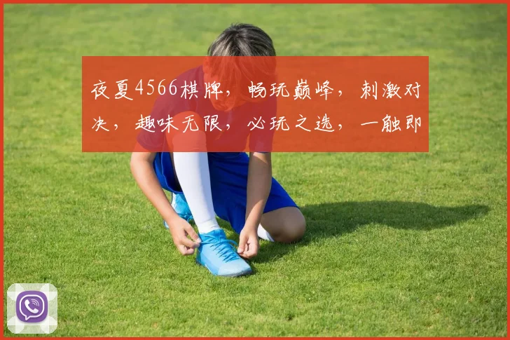 夜夏4566棋牌，畅玩巅峰，刺激对决，趣味无限，必玩之选，一触即发