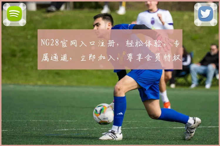 NG28官网入口注册，轻松体验，专属通道，立即加入，尊享会员特权，不容错过