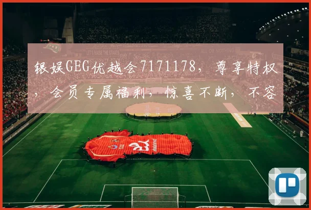 银娱GEG优越会7171178，尊享特权，会员专属福利，惊喜不断，不容错过